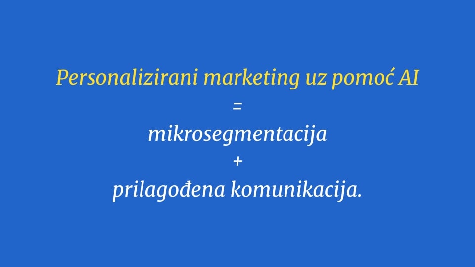 Personalizirani marketing uz pomoć AI  = mikrosegmentacija + prilagođena komunikacija.